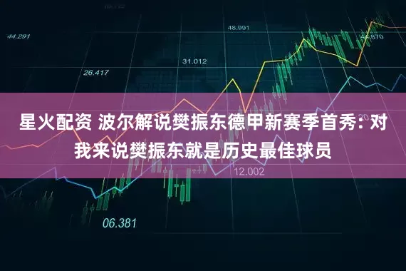 星火配资 波尔解说樊振东德甲新赛季首秀: 对我来说樊振东就是历史最佳球员